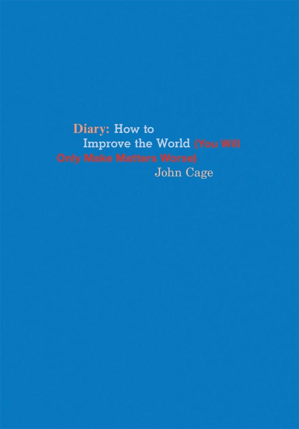 John Cage Diary : How to Improve the World (You Will Only Make Matters Worse)