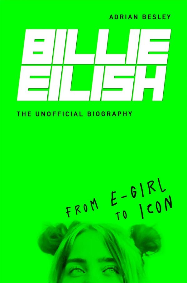 Billie Eilish : From e-girl to Icon: The Unofficial Biography