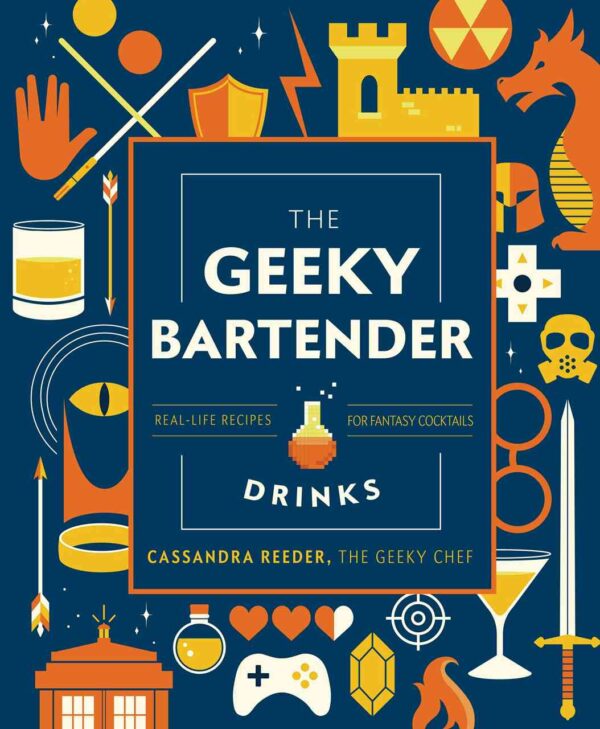 The Geeky Bartender Drinks : Real-Life Recipes for Fantasy Cocktails