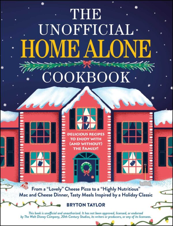 The Unofficial Home Alone Cookbook: From a "Lovely" Cheese Pizza to a "Highly Nutritious" Mac and Cheese Dinner, Tasty Meals Inspired by a Holiday Classic