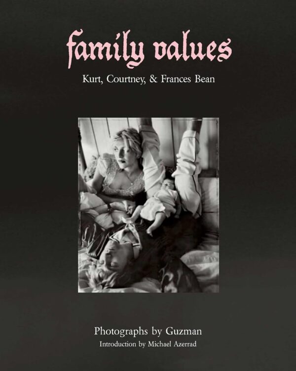 Family Values : Kurt, Courtney & Frances Bean: Kurt Cobain, Courtney Love & Frances Bean