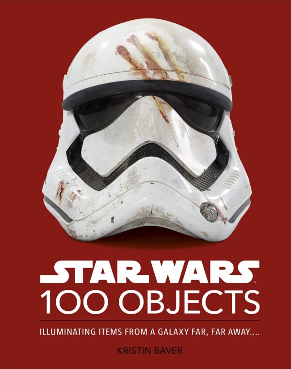 Star Wars 100 Objects: Illuminating Items From a Galaxy Far, Far Away