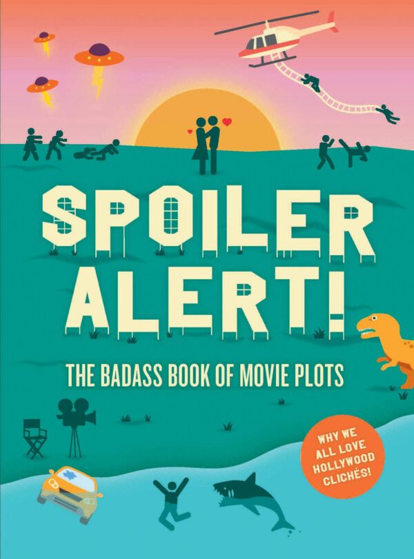 Spoiler Alert! The Badass Book of Movie Plots: Why we All Love Hollywood Clichés