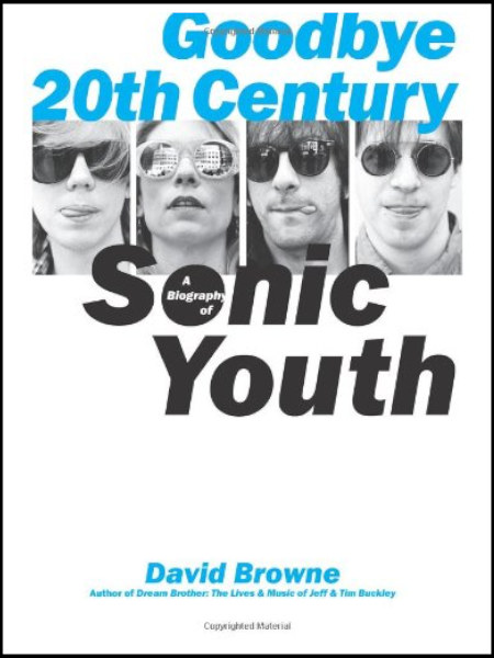 Goodbye 20th Century: A Biography of Sonic Youth Goodbye 20th Century: A Biography of Sonic Youth