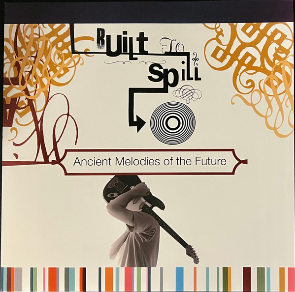 Built To Spill - Ancient Melodies Of The Future Built To Spill - Ancient Melodies Of The Future