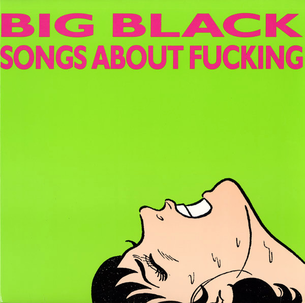 Big Black - Songs About Fucking Big Black - Songs About Fucking