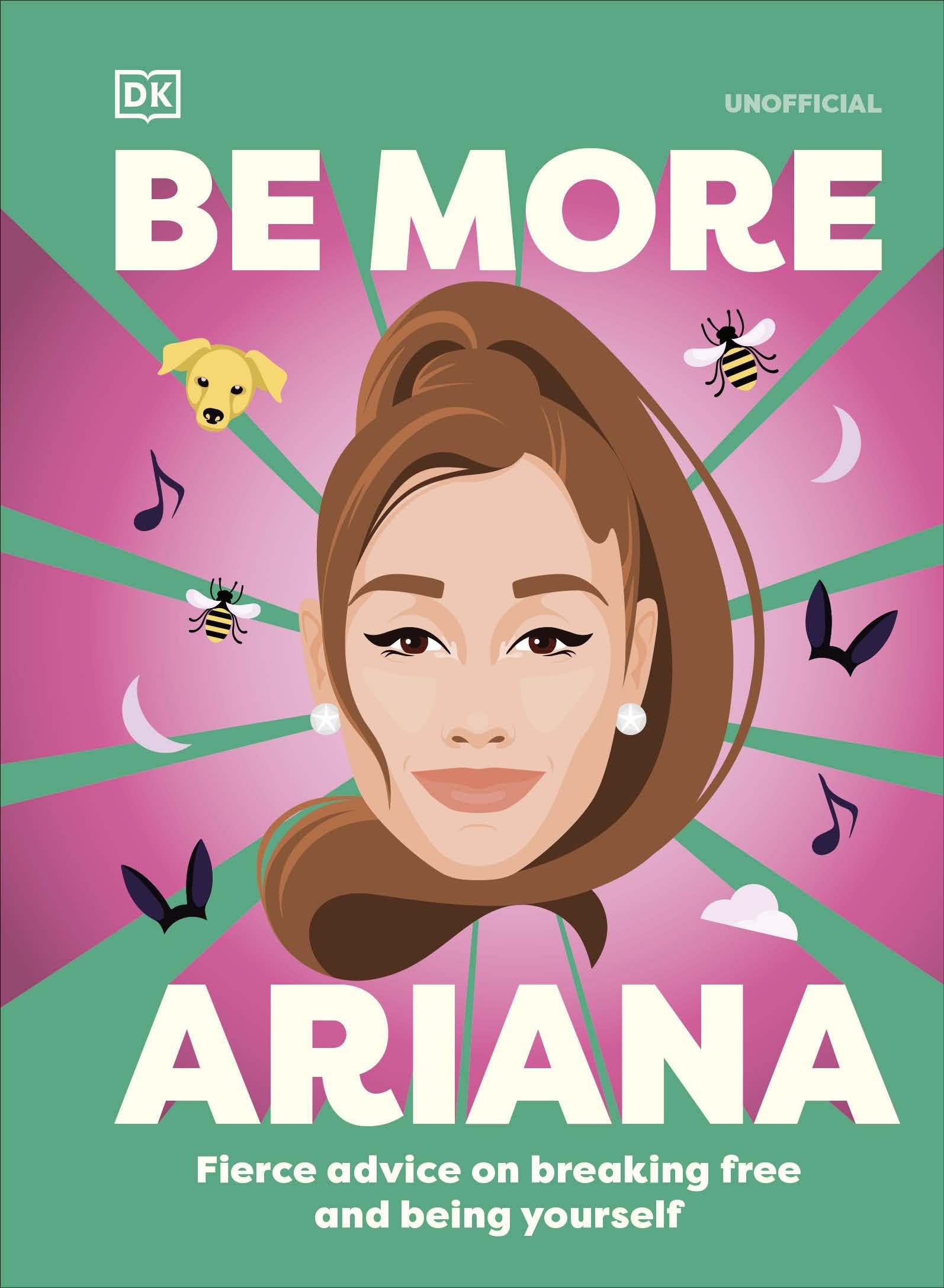 Be More Ariana Grande: Fierce Advice on Breaking Free and Being Yourself Be More Ariana Grande: Fierce Advice on Breaking Free and Being Yourself
