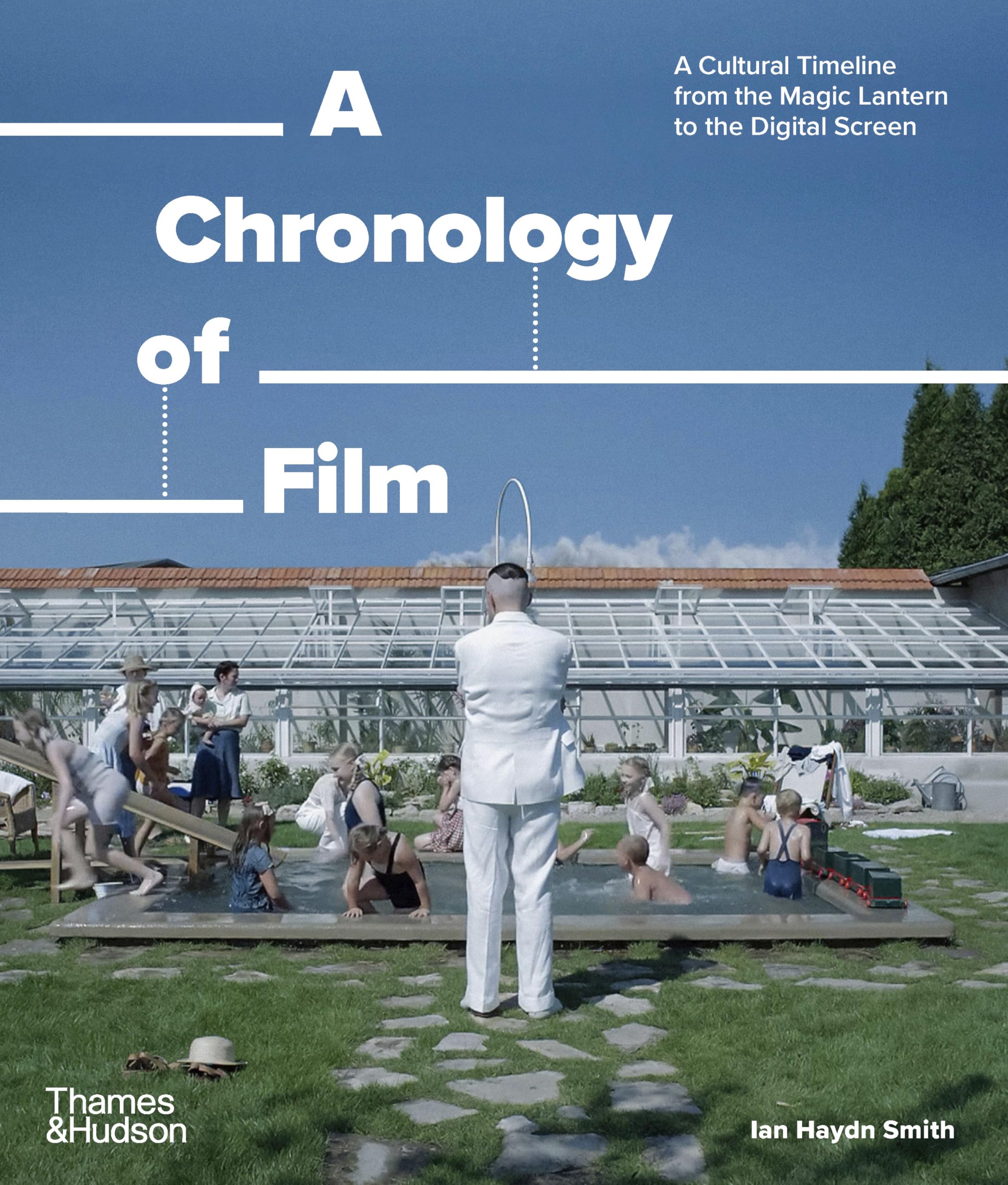 A Chronology of Film: A Cultural Timeline from the Magic Lantern to the Digital Screen A Chronology of Film: A Cultural Timeline from the Magic Lantern to the Digital Screen