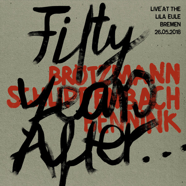 Peter Brötzmann - Fifty Years After... (Live At Lila Eule Bremen 26.05.2018) Peter Brötzmann - Fifty Years After... (Live At Lila Eule Bremen 26.05.2018)