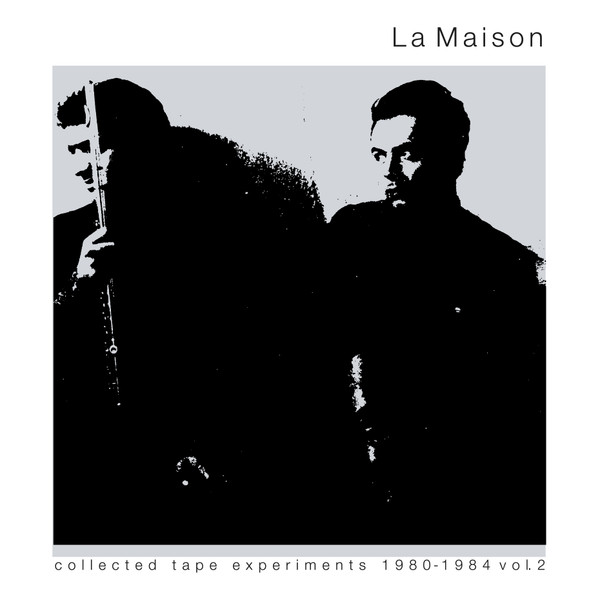 La Maison - Collected Tape Experiments 1980-1984 Volume 2 La Maison - Collected Tape Experiments 1980-1984 Volume 2