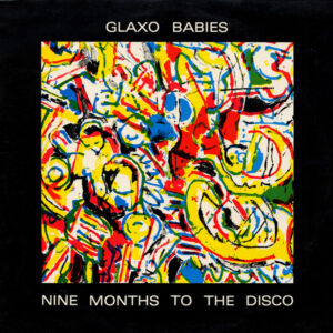 Glaxo Babies - Nine Months To The Disco