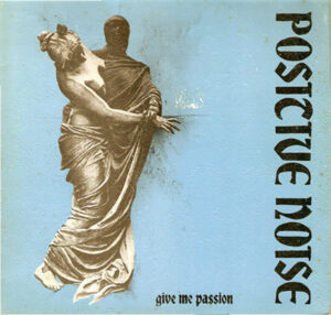Positive Noise - Give Me Passion