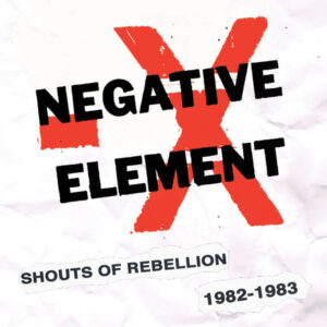 Negative Element - Shouts Of Rebellion 1982-1983