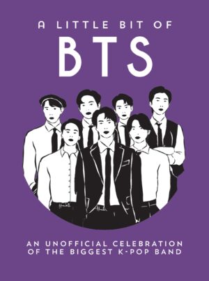 A Little Bit of BTS: An Unofficial Celebration of the Biggest K-Pop Band