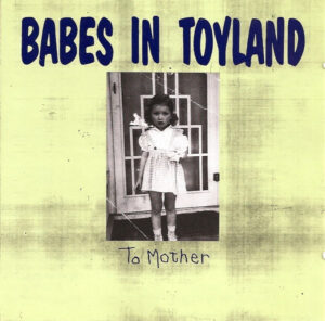 Babes In Toyland – To Mother
