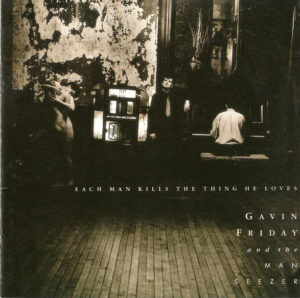 Gavin Friday And The Man Seezer – Each Man Kills The Thing He Loves