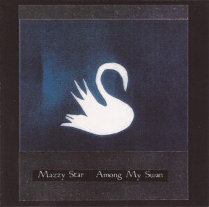 Mazzy Star – Among My Swan