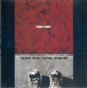 Itamar Ziegler – The Birds, The Sky, The Trees...All That Shit