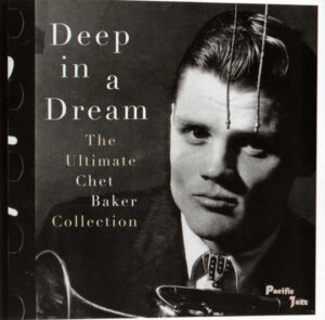 Chet Baker – Deep In A Dream - The Ultimate Chet Baker Collection