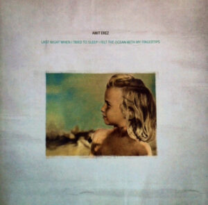 Amit Erez – Last Night When I Tried To Sleep I Felt The Ocean With My Fingertips