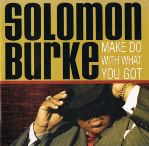 Solomon Burke – Make Do With What You Got