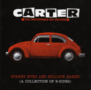 Carter The Unstoppable Sex Machine – Starry Eyed And Bollock Naked (A Collection Of B-Sides)