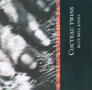 Cocteau Twins – Blue Bell Knoll