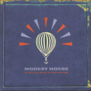 Modest Mouse – We Were Dead Before The Ship Even Sank