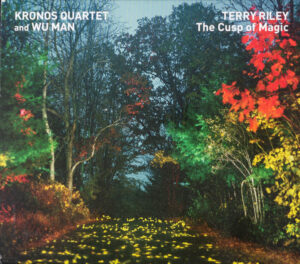 Kronos Quartet And Wu Man, Terry Riley – The Cusp Of Magic