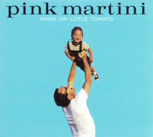 Pink Martini – Hang On Little Tomato
