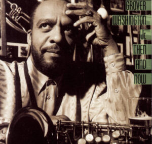 Grover Washington, Jr. – Then And Now