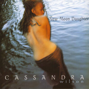 Cassandra Wilson – New Moon Daughter