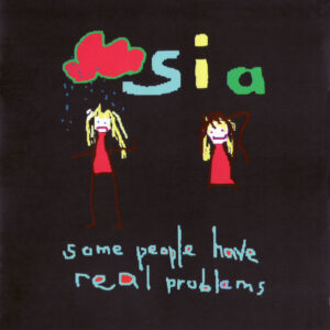 Sia – Some People Have Real Problems