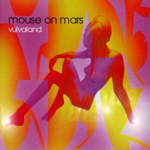Mouse On Mars – Vulvaland