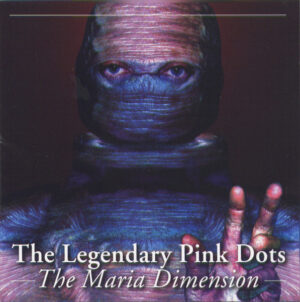 The Legendary Pink Dots – The Maria Dimension