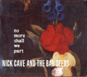 Nick Cave And The Bad Seeds – No More Shall We Part