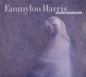 Emmylou Harris – Hard Bargain