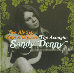Sandy Denny – I've Always Kept A Unicorn: The Acoustic Sandy Denny [2CD]