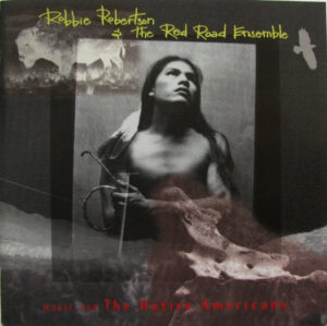 Robbie Robertson & The Red Road Ensemble – Music For The Native Americans