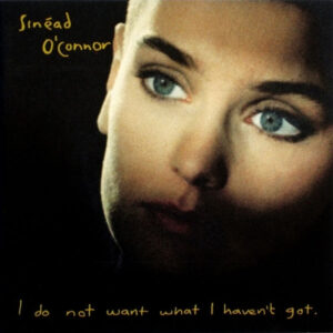 Sinéad O'Connor – I Do Not Want What I Haven't Got