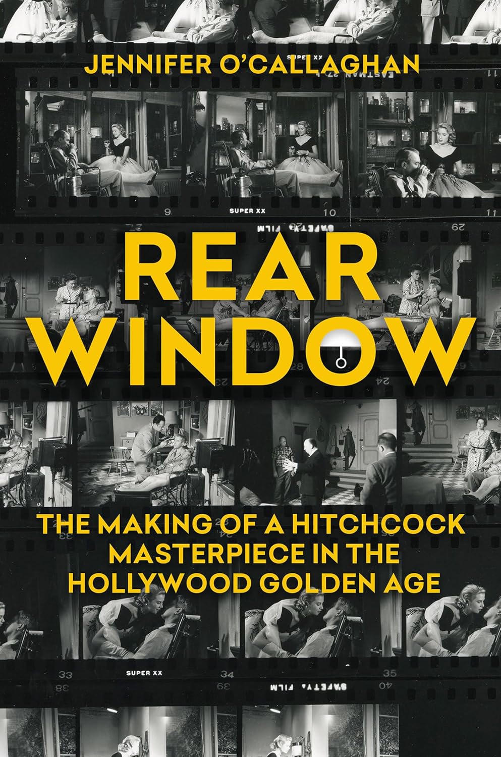 Rear Window: The Making of a Hitchcock Masterpiece in the Hollywood Golden Age Rear Window: The Making of a Hitchcock Masterpiece in the Hollywood Golden Age