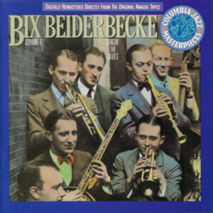 Bix Beiderbecke – Volume 1 - Singin' The Blues