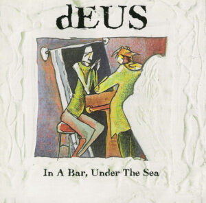 dEUS – In A Bar, Under The Sea