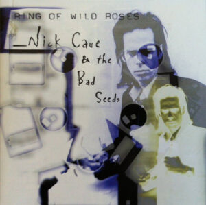 Nick Cave & The Bad Seeds – Ring Of Wild Roses