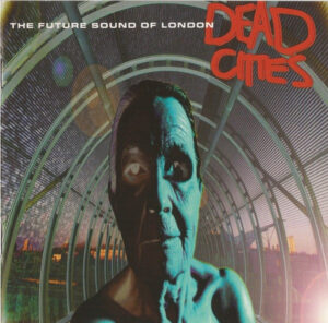 The Future Sound Of London - Dead Cities