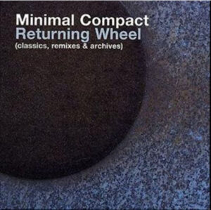 Minimal Compact – Returning Wheel (Classics, Remixes & Archives) [3CD]