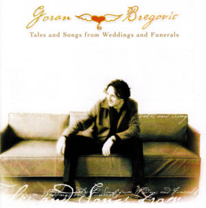 Goran Bregovic – Tales And Songs From Weddings And Funerals