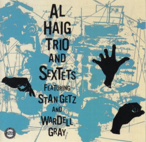 Al Haig Trio And Sextets Featuring Stan Getz And Wardell Gray - Al Haig Trio And Sextets