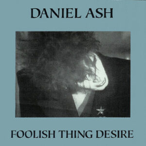Daniel Ash – Foolish Thing Desire