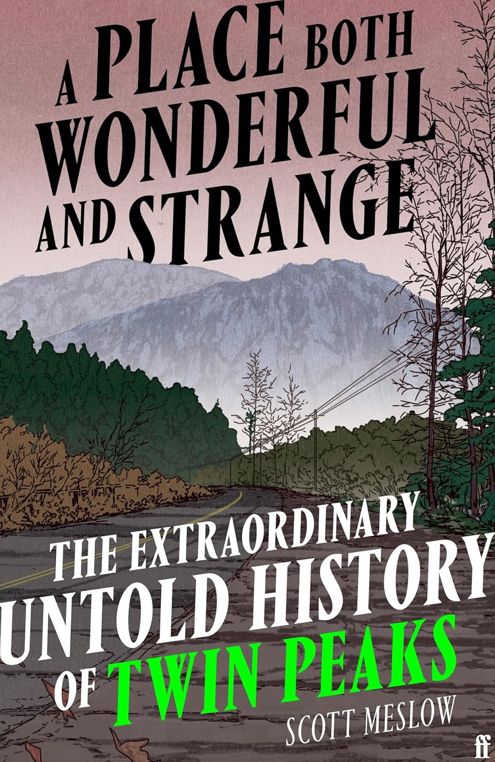 A Place Both Wonderful and Strange: The Extraordinary Untold History of Twin Peaks A Place Both Wonderful and Strange: The Extraordinary Untold History of Twin Peaks